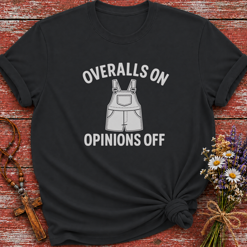 Overalls On Opinions Off T-Shirt
