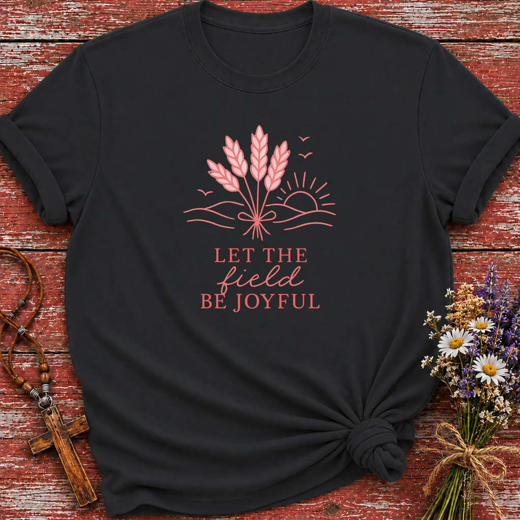 Let The Field Be Joyful T-Shirt