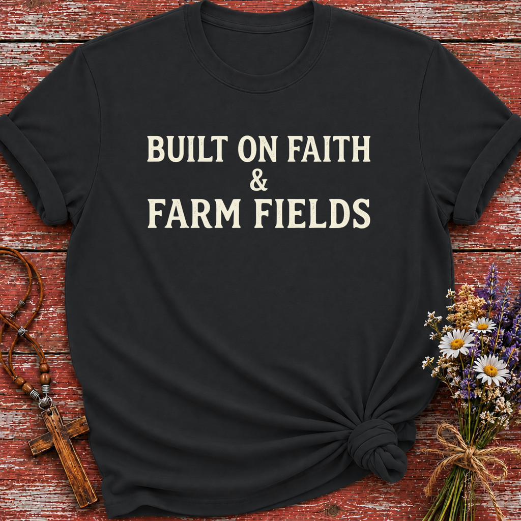 Built on Faith & Farm Fields T-Shirt