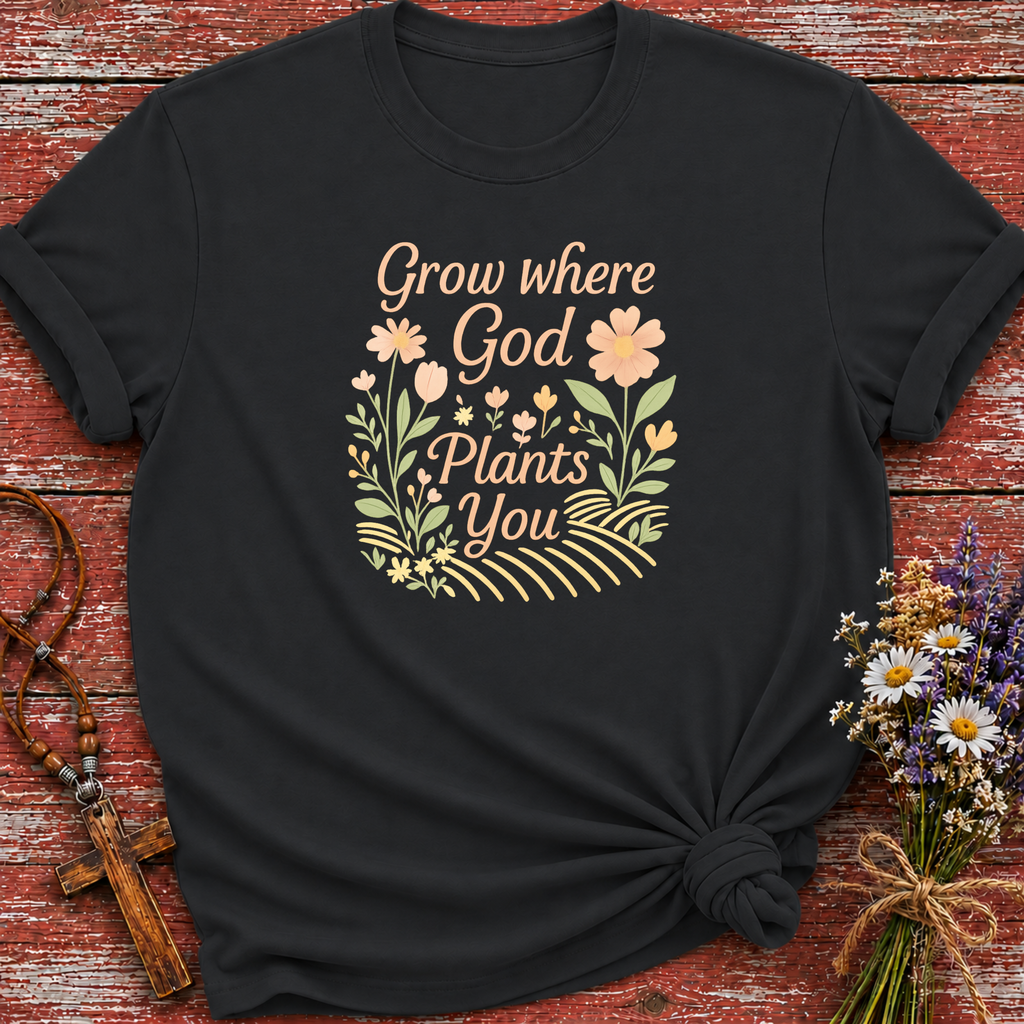Grow Where God Plants You T-Shirt