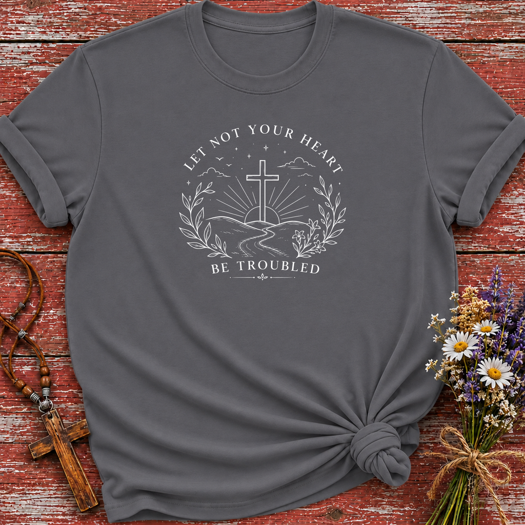 Let Not Your Heart Be Troubled T-Shirt