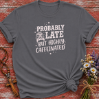 Probably Late Highly Caffeinated T-Shirt