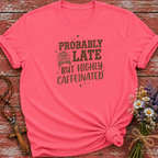 Probably Late Highly Caffeinated T-Shirt