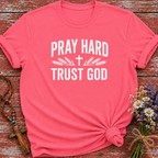 Pray Hard Trust God T-Shirt