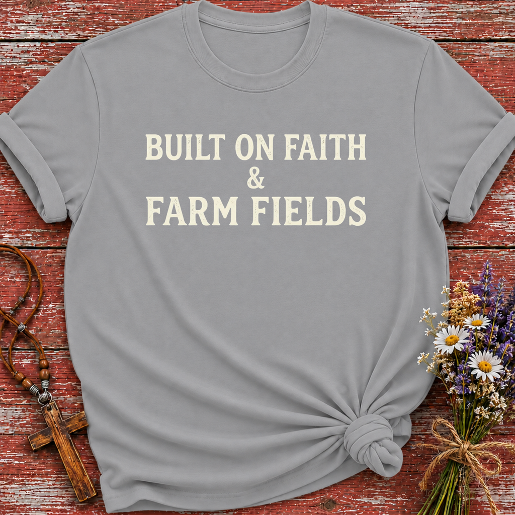 Built on Faith & Farm Fields T-Shirt