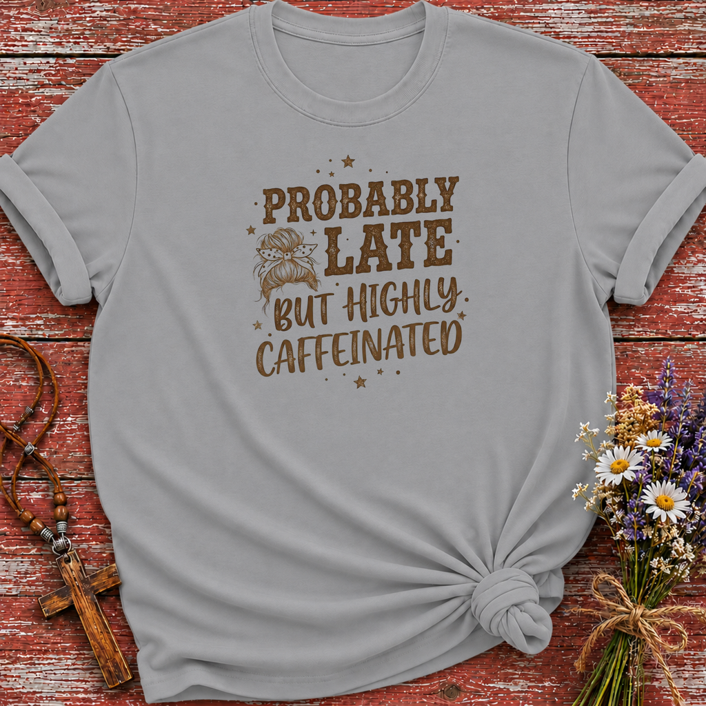 Probably Late Highly Caffeinated T-Shirt