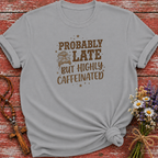 Probably Late Highly Caffeinated T-Shirt