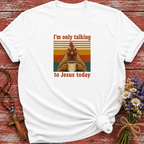 I'm Only Talking to Jesus Today Chicken T-Shirt